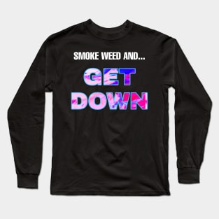 Smoke Weed and Get Down (WHT txt) Long Sleeve T-Shirt